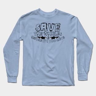 Save The Whales: Before It's Too Late Long Sleeve T-Shirt